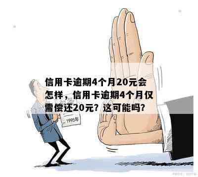 信用卡逾期4个月20元会怎样，信用卡逾期4个月仅需偿还20元？这可能吗？