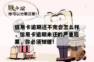 信用卡逾期还不完会怎么样，信用卡逾期未还的严重后果，你必须知道！