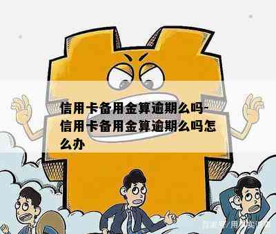 信用卡备用金算逾期么吗-信用卡备用金算逾期么吗怎么办