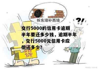 交行5000的信用卡逾期半年要还多少钱，逾期半年，交行5000元信用卡应偿还多少？