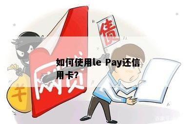 如何使用le Pay还信用卡？