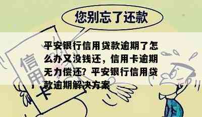 平安银行信用贷款逾期了怎么办又没钱还，信用卡逾期无力偿还？平安银行信用贷款逾期解决方案