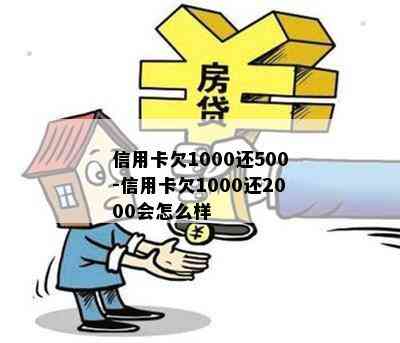 信用卡欠1000还500-信用卡欠1000还2000会怎么样