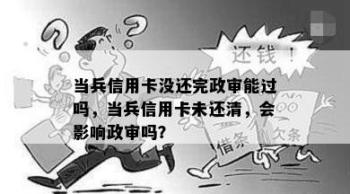 当兵信用卡没还完政审能过吗，当兵信用卡未还清，会影响政审吗？