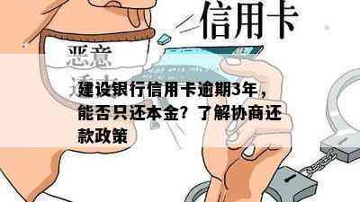 建设银行信用卡逾期3年，能否只还本金？了解协商还款政策