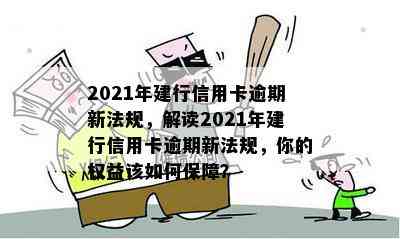 2021年建行信用卡逾期新法规，解读2021年建行信用卡逾期新法规，你的权益该如何保障？