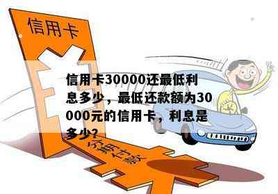 信用卡30000还更低利息多少，更低还款额为30000元的信用卡，利息是多少？