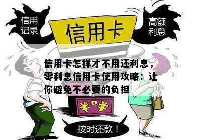 信用卡怎样才不用还利息，零利息信用卡使用攻略：让你避免不必要的负担