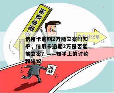 信用卡逾期2万能立案吗知乎，信用卡逾期2万是否能够立案？——知乎上的讨论和建议