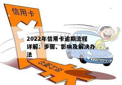 2022年信用卡逾期流程详解：步骤、影响及解决办法