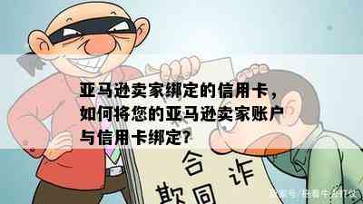 亚马逊卖家绑定的信用卡，如何将您的亚马逊卖家账户与信用卡绑定？