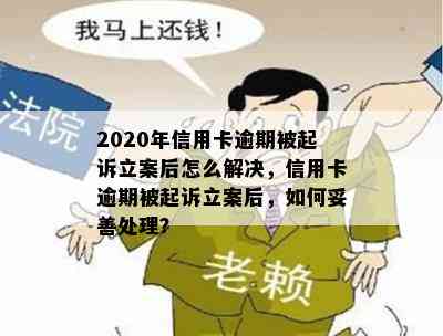 2020年信用卡逾期被起诉立案后怎么解决，信用卡逾期被起诉立案后，如何妥善处理？