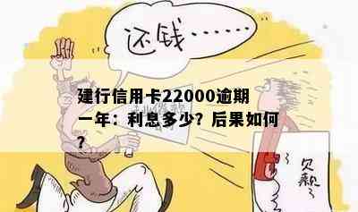 建行信用卡22000逾期一年：利息多少？后果如何？