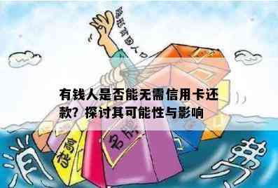 有钱人是否能无需信用卡还款？探讨其可能性与影响