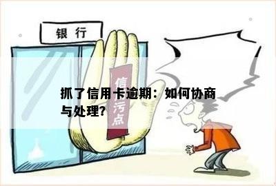 抓了信用卡逾期：如何协商与处理？