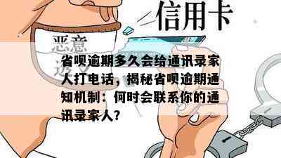 省呗逾期多久会给通讯录家人打电话，揭秘省呗逾期通知机制：何时会联系你的通讯录家人？