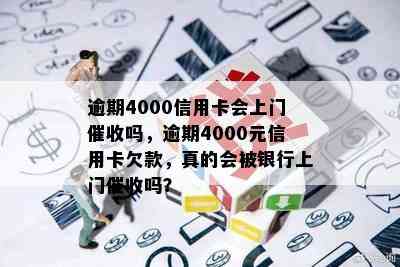 逾期4000信用卡会上门吗，逾期4000元信用卡欠款，真的会被银行上门吗？