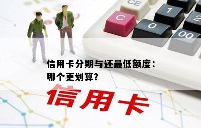 信用卡分期与还更低额度：哪个更划算？