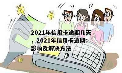 2021年信用卡逾期几天，2021年信用卡逾期：影响及解决方法