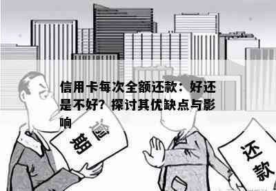 信用卡每次全额还款：好还是不好？探讨其优缺点与影响