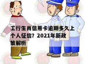 工行生肖信用卡逾期多久上个人？2021年新政策解析