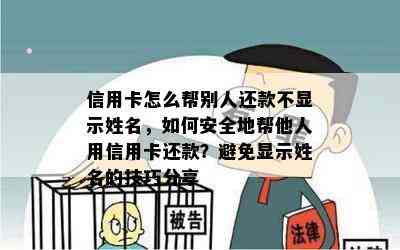 信用卡怎么帮别人还款不显示姓名，如何安全地帮他人用信用卡还款？避免显示姓名的技巧分享