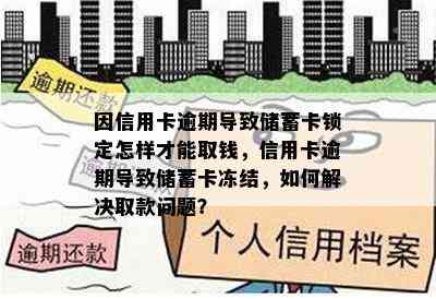 因信用卡逾期导致储蓄卡锁定怎样才能取钱，信用卡逾期导致储蓄卡冻结，如何解决取款问题？