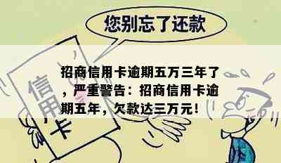 招商信用卡逾期五万三年了，严重警告：招商信用卡逾期五年，欠款达三万元！