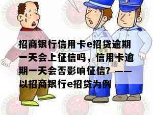 招商银行信用卡e招贷逾期一天会上吗，信用卡逾期一天会否影响？——以招商银行e招贷为例