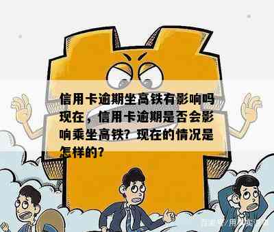 信用卡逾期坐高铁有影响吗现在，信用卡逾期是否会影响乘坐高铁？现在的情况是怎样的？