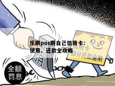 乐刷pos刷自己信用卡：使用、还款全攻略