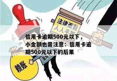 信用卡逾期500元以下，小金额也需注意：信用卡逾期500元以下的后果