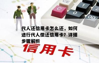 代人还信用卡怎么还，如何进行代人偿还信用卡？详细步骤解析