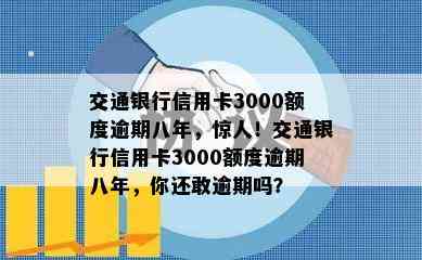 交通银行信用卡3000额度逾期八年，惊人！交通银行信用卡3000额度逾期八年，你还敢逾期吗？