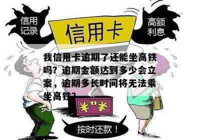 我信用卡逾期了还能坐高铁吗？逾期金额达到多少会立案，逾期多长时间将无法乘坐高铁？