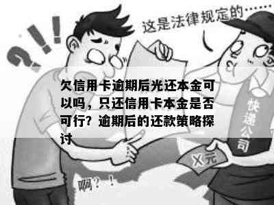 欠信用卡逾期后光还本金可以吗，只还信用卡本金是否可行？逾期后的还款策略探讨