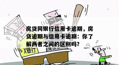 房贷同银行信用卡逾期，房贷逾期与信用卡逾期：你了解两者之间的区别吗？