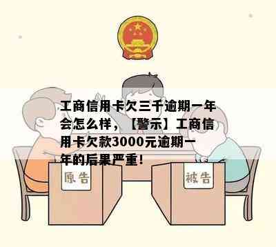 工商信用卡欠三千逾期一年会怎么样，【警示】工商信用卡欠款3000元逾期一年的后果严重！