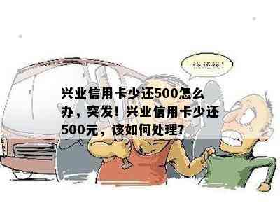 兴业信用卡少还500怎么办，突发！兴业信用卡少还500元，该如何处理？