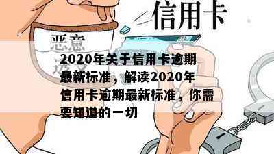 2020年关于信用卡逾期最新标准，解读2020年信用卡逾期最新标准，你需要知道的一切