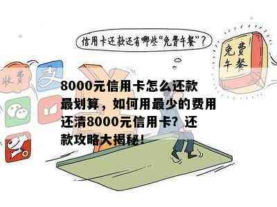 8000元信用卡怎么还款最划算，如何用最少的费用还清8000元信用卡？还款攻略大揭秘！