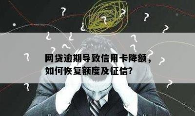 网贷逾期导致信用卡降额，如何恢复额度及？