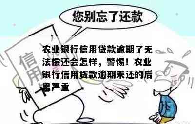 农业银行信用贷款逾期了无法偿还会怎样，警惕！农业银行信用贷款逾期未还的后果严重