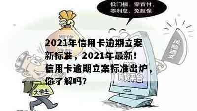 2021年信用卡逾期立案新标准，2021年最新！信用卡逾期立案标准出炉，你了解吗？