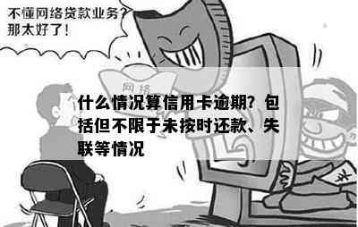 什么情况算信用卡逾期？包括但不限于未按时还款、失联等情况