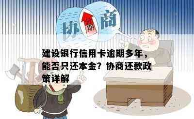 建设银行信用卡逾期多年，能否只还本金？协商还款政策详解