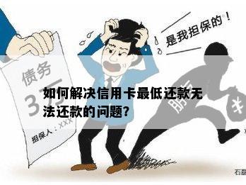 如何解决信用卡更低还款无法还款的问题？