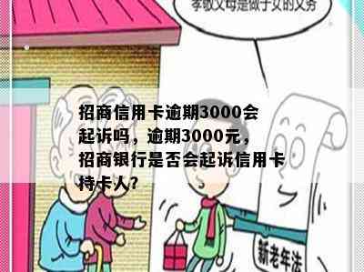 招商信用卡逾期3000会起诉吗，逾期3000元，招商银行是否会起诉信用卡持卡人？