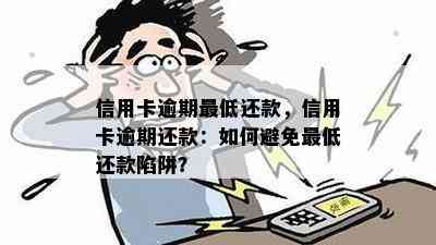 信用卡逾期更低还款，信用卡逾期还款：如何避免更低还款陷阱？