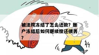 被法院冻结了怎么还款？账户冻结后如何继续偿还债务？